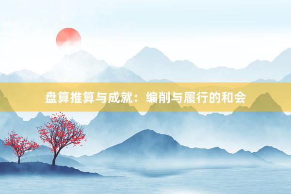 盘算推算与成就：编削与履行的和会